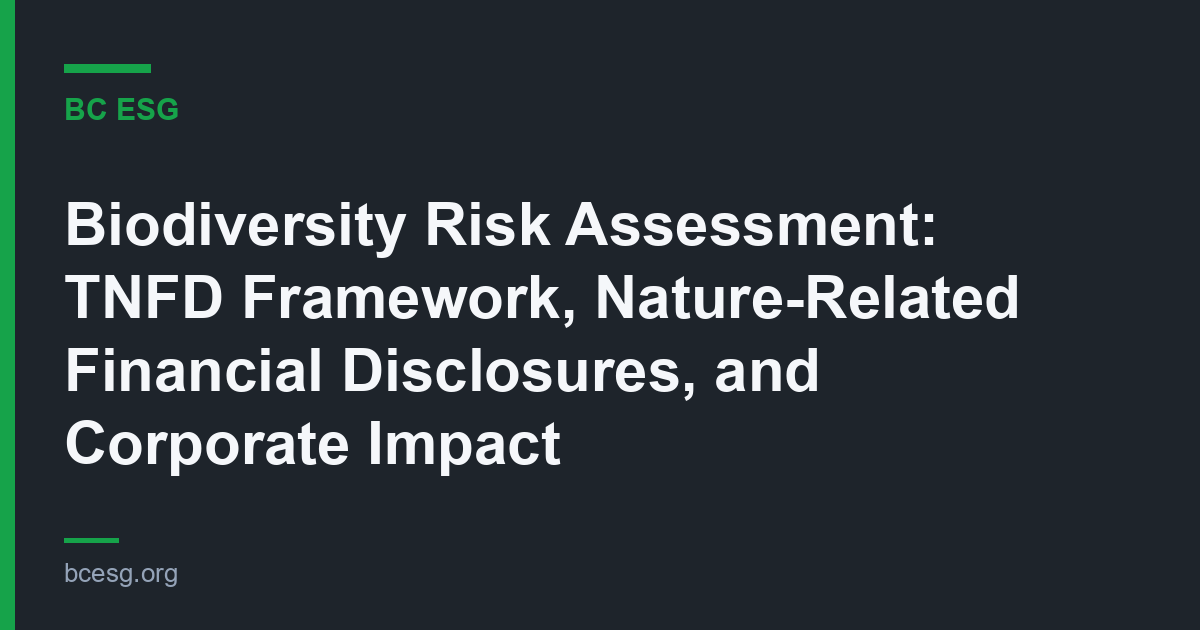 Biodiversity Risk Assessment: TNFD Framework, Nature-Related Financial Disclosures, and Corporate Impact