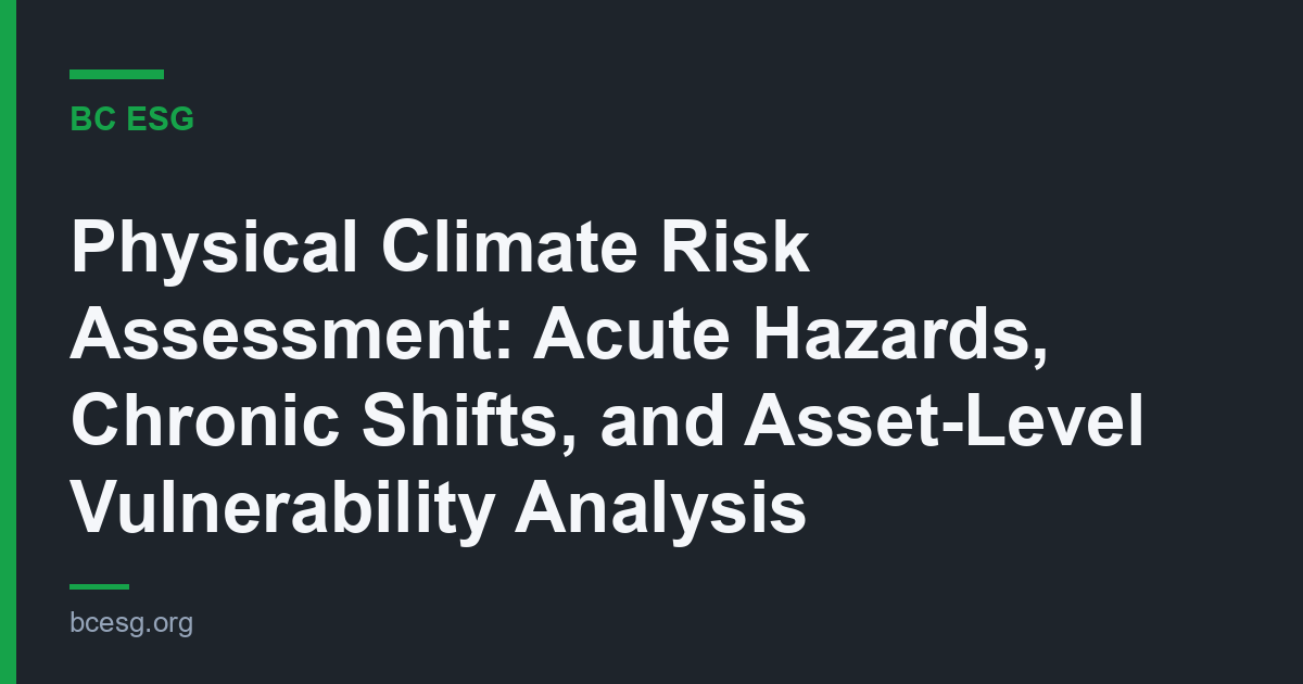 Physical Climate Risk Assessment: Acute Hazards, Chronic Shifts, and Asset-Level Vulnerability Analysis
