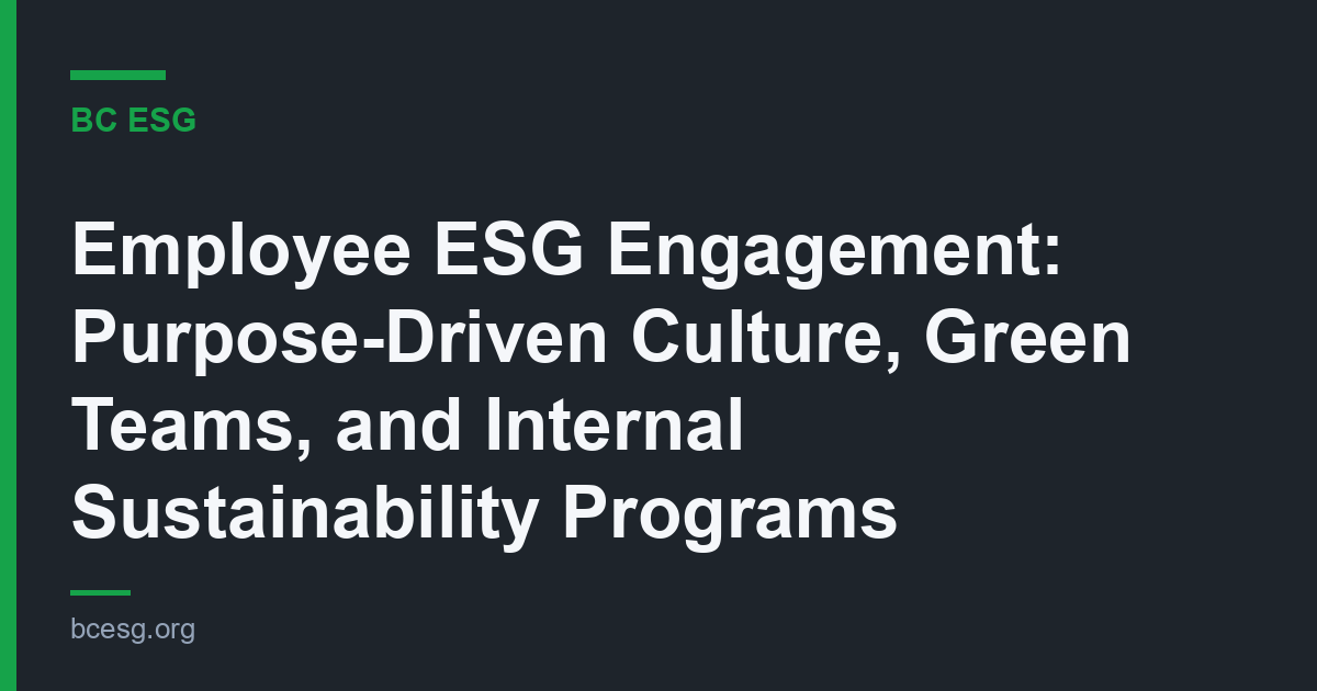 Employee ESG Engagement: Purpose-Driven Culture, Green Teams, and Internal Sustainability Programs