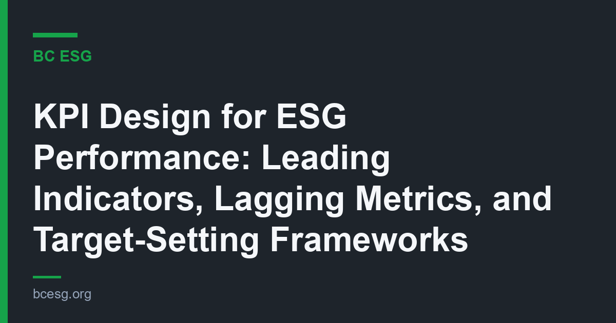 KPI Design for ESG Performance: Leading Indicators, Lagging Metrics, and Target-Setting Frameworks
