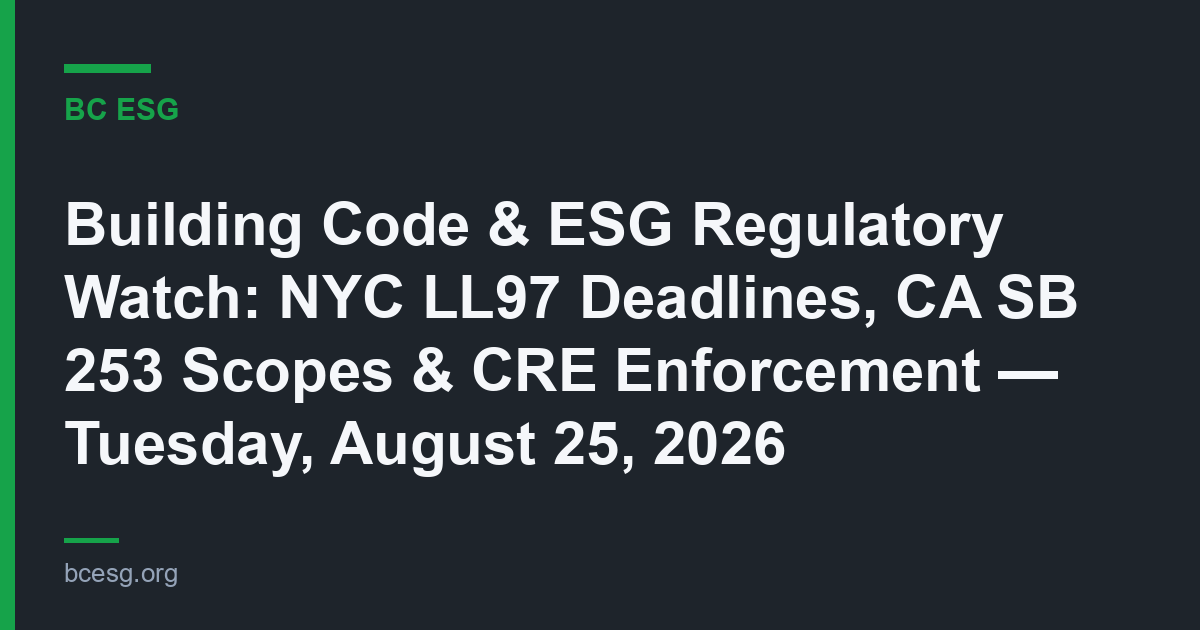Building Code & ESG Regulatory Watch: NYC LL97 Deadlines, CA SB 253 Scopes & CRE Enforcement — Tuesday, August 25, 2026