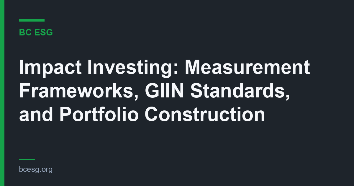 Impact Investing: Measurement Frameworks, GIIN Standards, and Portfolio Construction