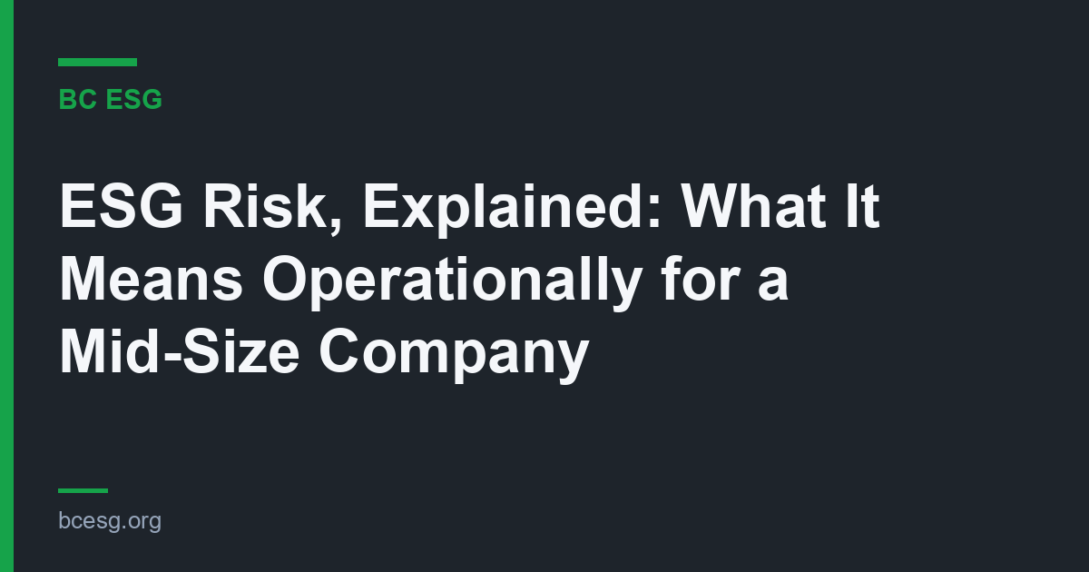 ESG Risk, Explained: What It Means Operationally for a Mid-Size Company