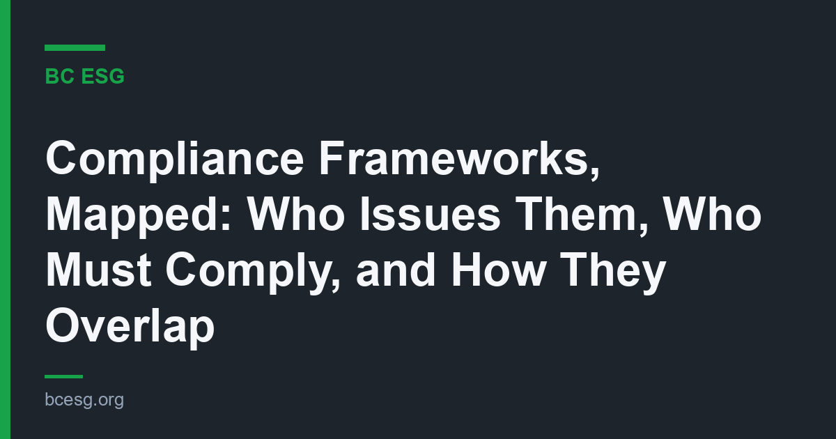 Compliance Frameworks, Mapped: Who Issues Them, Who Must Comply, and How They Overlap
