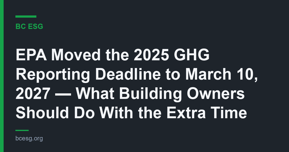 EPA Moved the 2025 GHG Reporting Deadline to March 10, 2027 — What Building Owners Should Do With the Extra Time