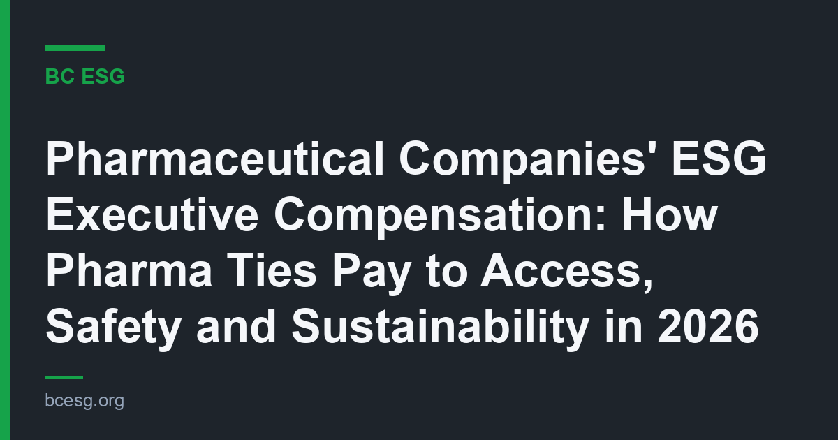 Pharmaceutical Companies’ ESG Executive Compensation: How Pharma Ties Pay to Access, Safety and Sustainability in 2026