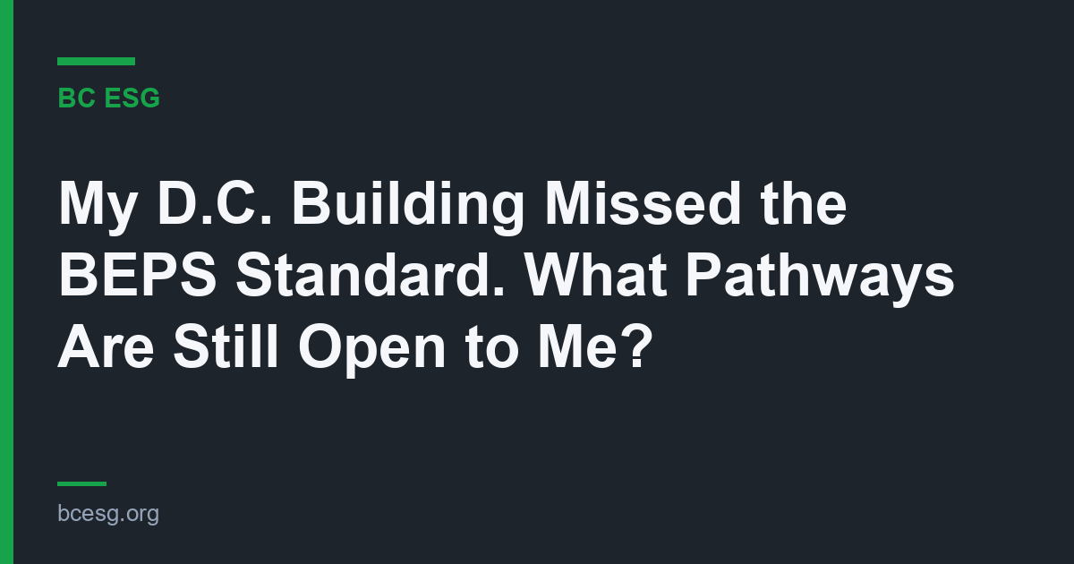 My D.C. Building Missed the BEPS Standard. What Pathways Are Still Open to Me? — BC ESG