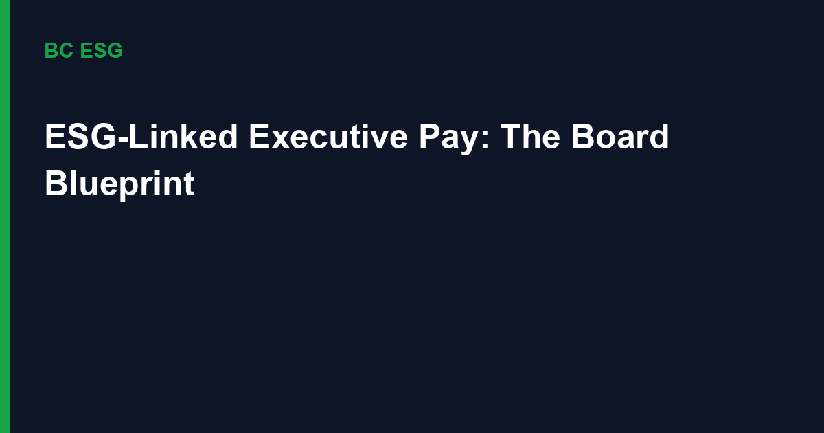 Board Oversight & ESG-Linked Executive Compensation: Aligning C-Suite Pay with 2026 Performance Targets