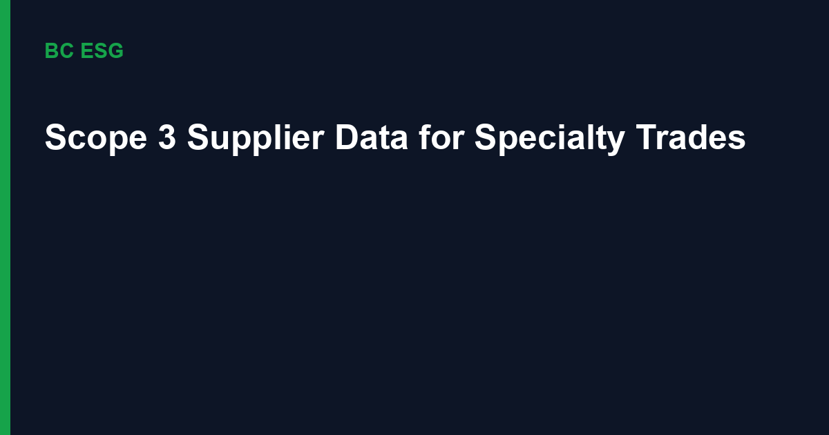 Scope 3 Supplier Data: A Field Guide for Specialty Trades — From Spend-Based Proxies to Job-Level Carbon Data