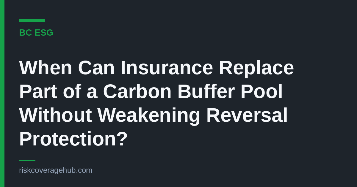 BC ESG branded card: When Can Insurance Replace Part of a Carbon Buffer Pool Without Weakening Reversal Protection?